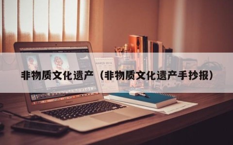 非物质文化遗产（非物质文化遗产手抄报）