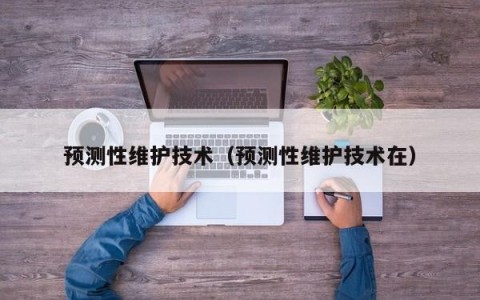 预测性维护技术（预测性维护技术在）